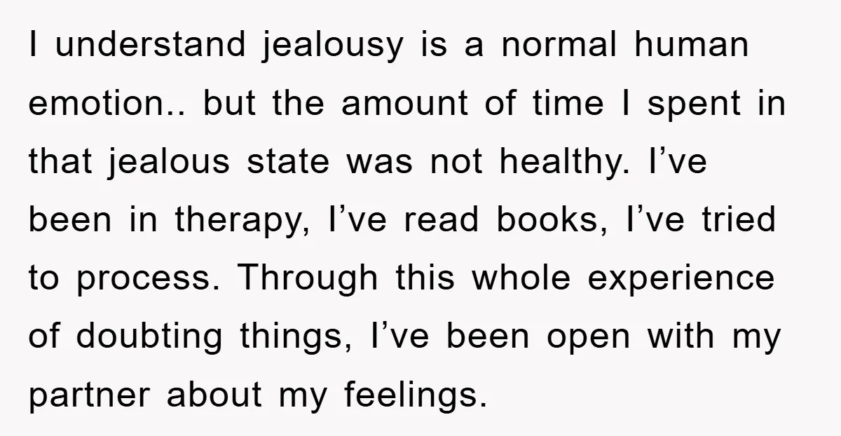 I understand jealousy is a normal human emotion.. but the amount of time I spent in that jealous state was not healthy. I’ve been in therapy, I’ve read books, I’ve...
