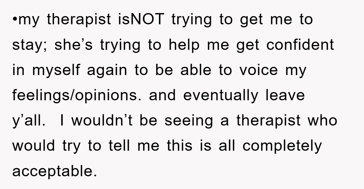 •my therapist isNOT trying to get me to stay; she’s trying to help me get confident in myself again to be able to voice my feelings/opinions. and eventually leave y’all....