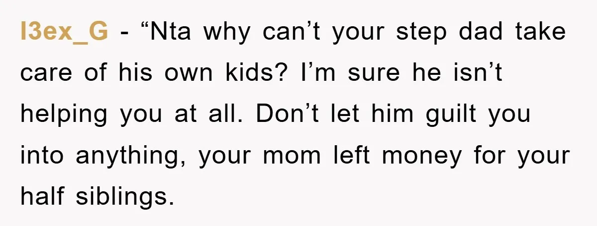 l3ex_G − “Nta why can’t your step dad take care of his own kids? I’m sure he isn’t helping you at all. Don’t let him guilt you into anything, your...
