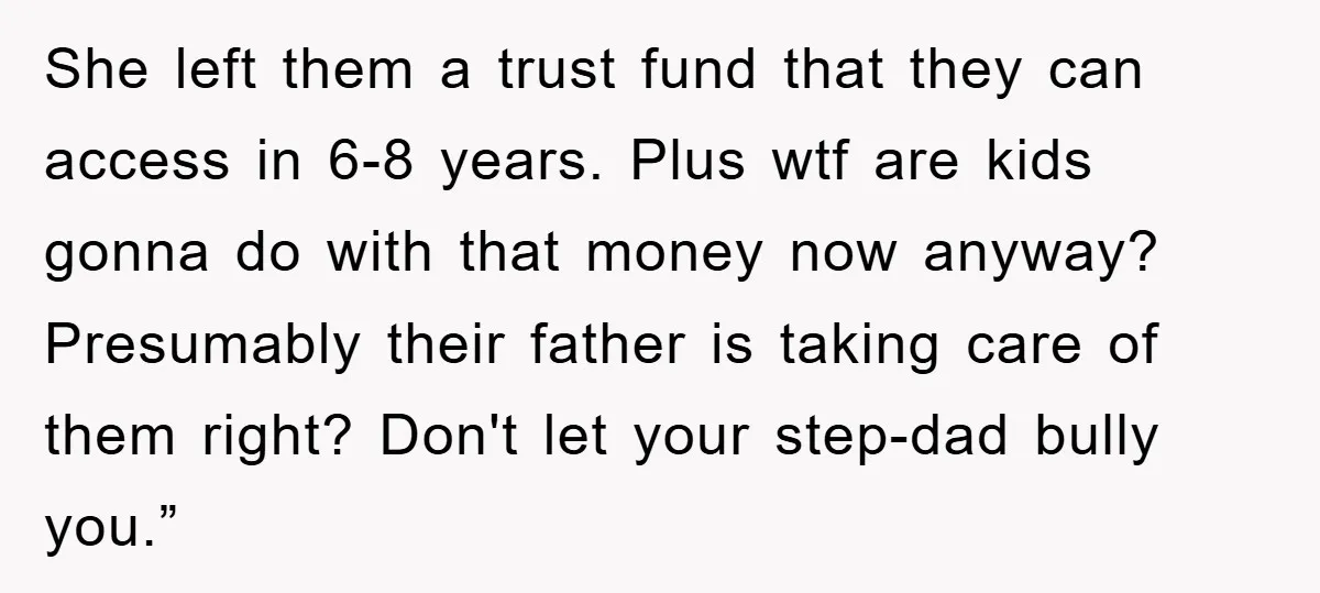 She left them a trust fund that they can access in 6-8 years. Plus wtf are kids gonna do with that money now anyway? Presumably their father is taking care...