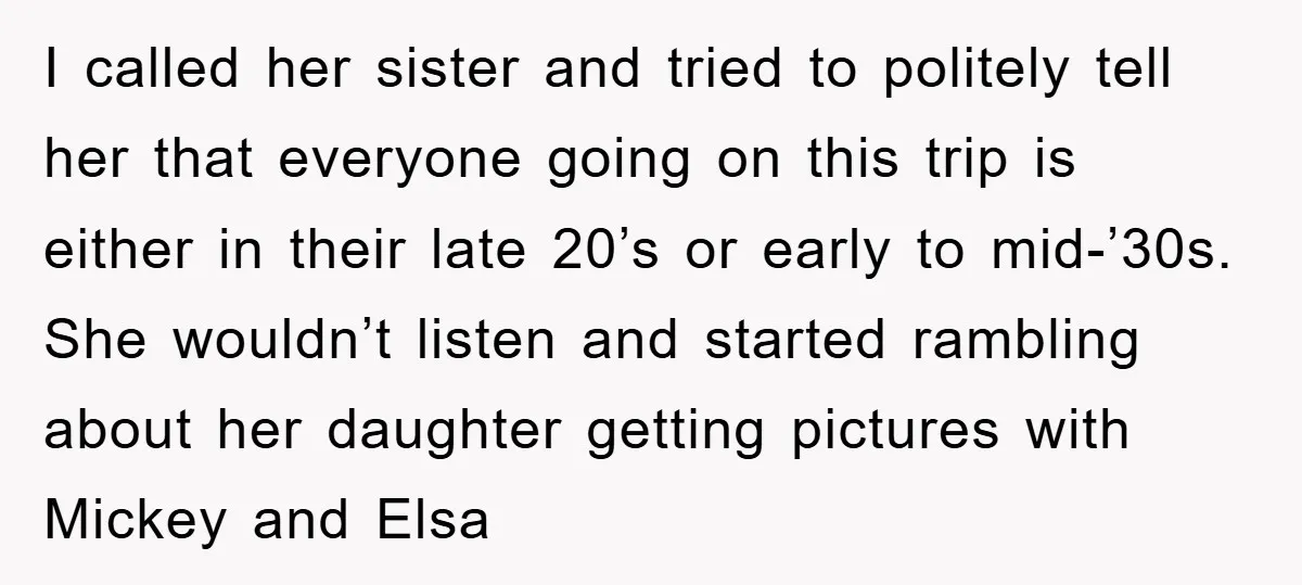 I called her sister and tried to politely tell her that everyone going on this trip is either in their late 20’s or early to mid-’30s. She wouldn’t listen and...