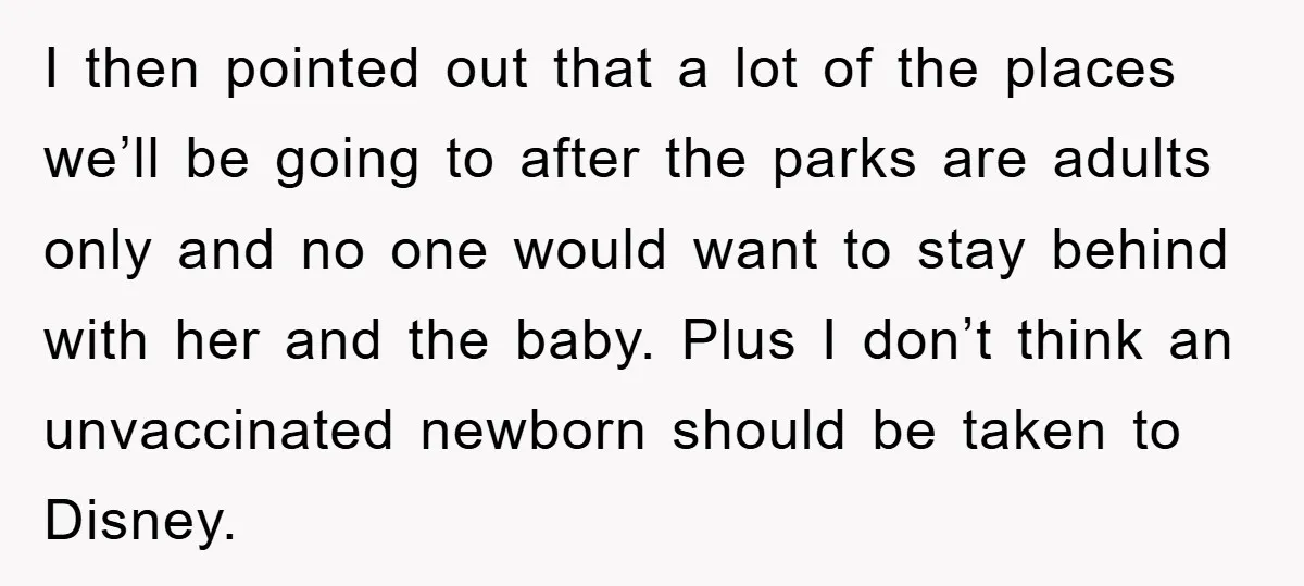 I then pointed out that a lot of the places we’ll be going to after the parks are adults only and no one would want to stay behind with her...