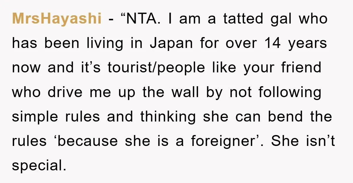 MrsHayashi − “NTA. I am a tatted gal who has been living in Japan for over 14 years now and it’s tourist/people like your friend who drive me up the...