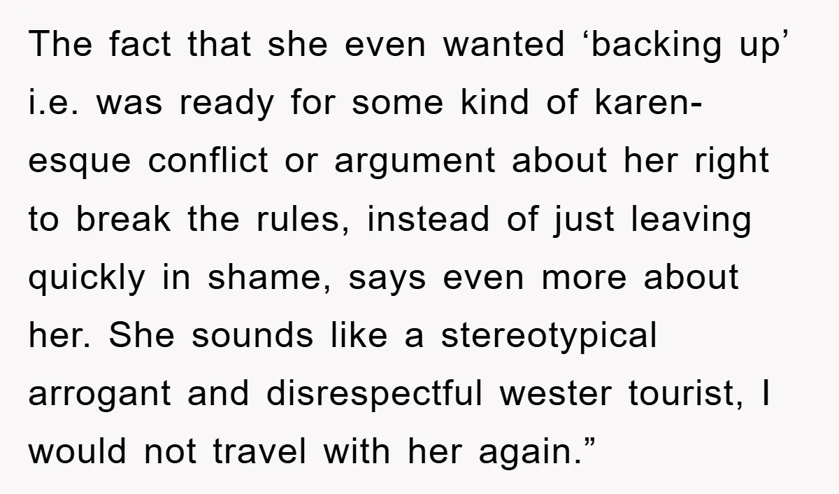 The fact that she even wanted ‘backing up’ i.e. was ready for some kind of karen-esque conflict or argument about her right to break the rules, instead of just leaving...