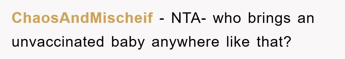 ChaosAndMischeif − NTA- who brings an unvaccinated baby anywhere like that?