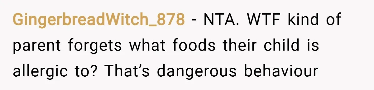 GingerbreadWitch_878 − NTA. WTF kind of parent forgets what foods their child is allergic to? That’s dangerous behaviour