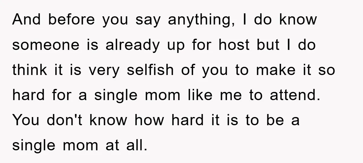 And before you say anything, I do know someone is already up for host but I do think it is very selfish of you to make it so hard for...