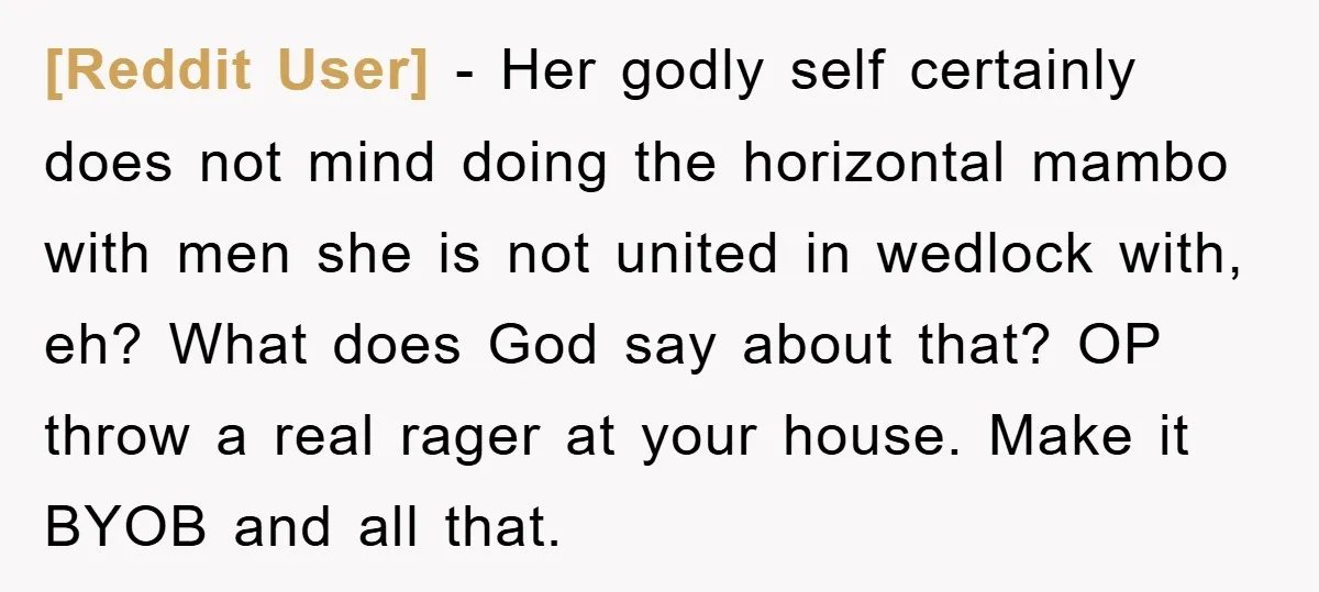 [Reddit User] − Her godly self certainly does not mind doing the horizontal mambo with men she is not united in wedlock with, eh? What does God say about that?...