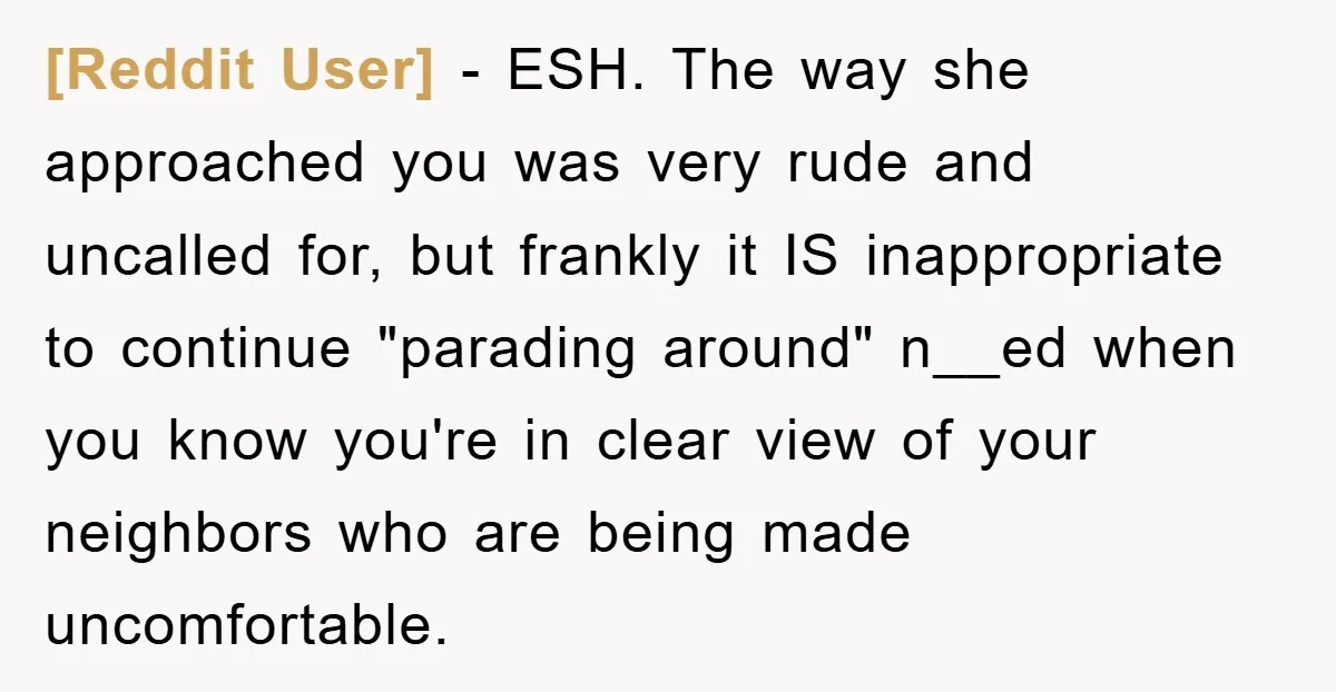 [Reddit User] − ESH. The way she approached you was very rude and uncalled for, but frankly it IS inappropriate to continue "parading around" n__ed when you know you're in...