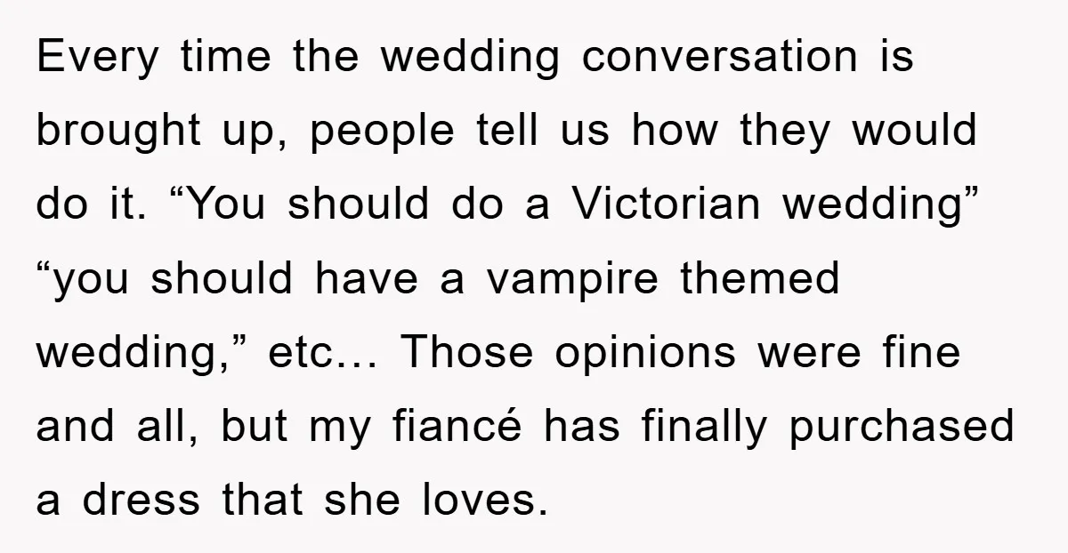 Every time the wedding conversation is brought up, people tell us how they would do it. “You should do a Victorian wedding” “you should have a vampire themed wedding,” etc…...