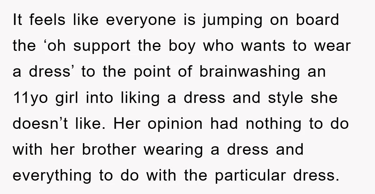 It feels like everyone is jumping on board the ‘oh support the boy who wants to wear a dress’ to the point of brainwashing an 11yo girl into liking a...