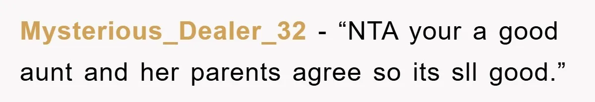 Mysterious_Dealer_32 − “NTA your a good aunt and her parents agree so its sll good.”