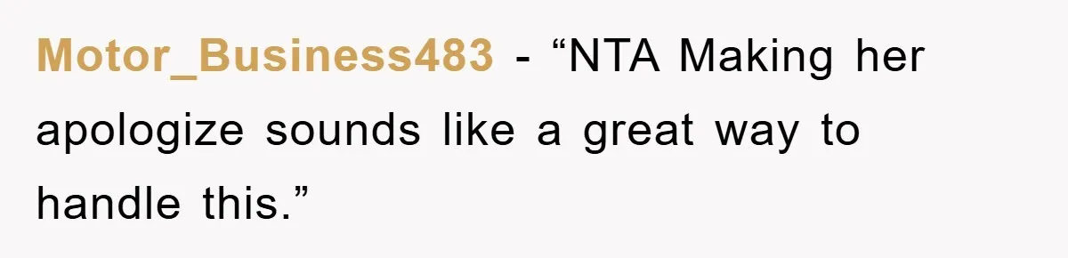 Motor_Business483 − “NTA Making her apologize sounds like a great way to handle this.”