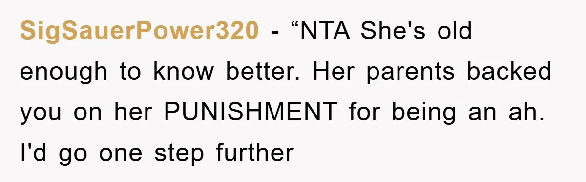 SigSauerPower320 − “NTA She's old enough to know better. Her parents backed you on her PUNISHMENT for being an ah. I'd go one step further