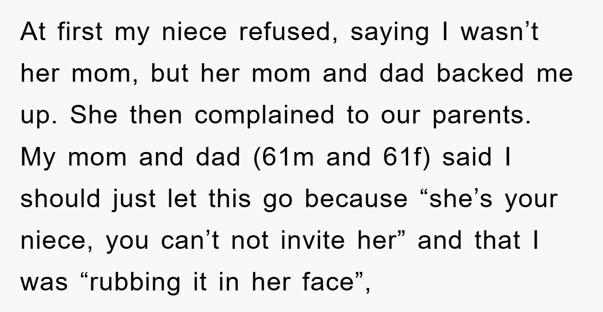 At first my niece refused, saying I wasn’t her mom, but her mom and dad backed me up. She then complained to our parents. My mom and dad (61m and...
