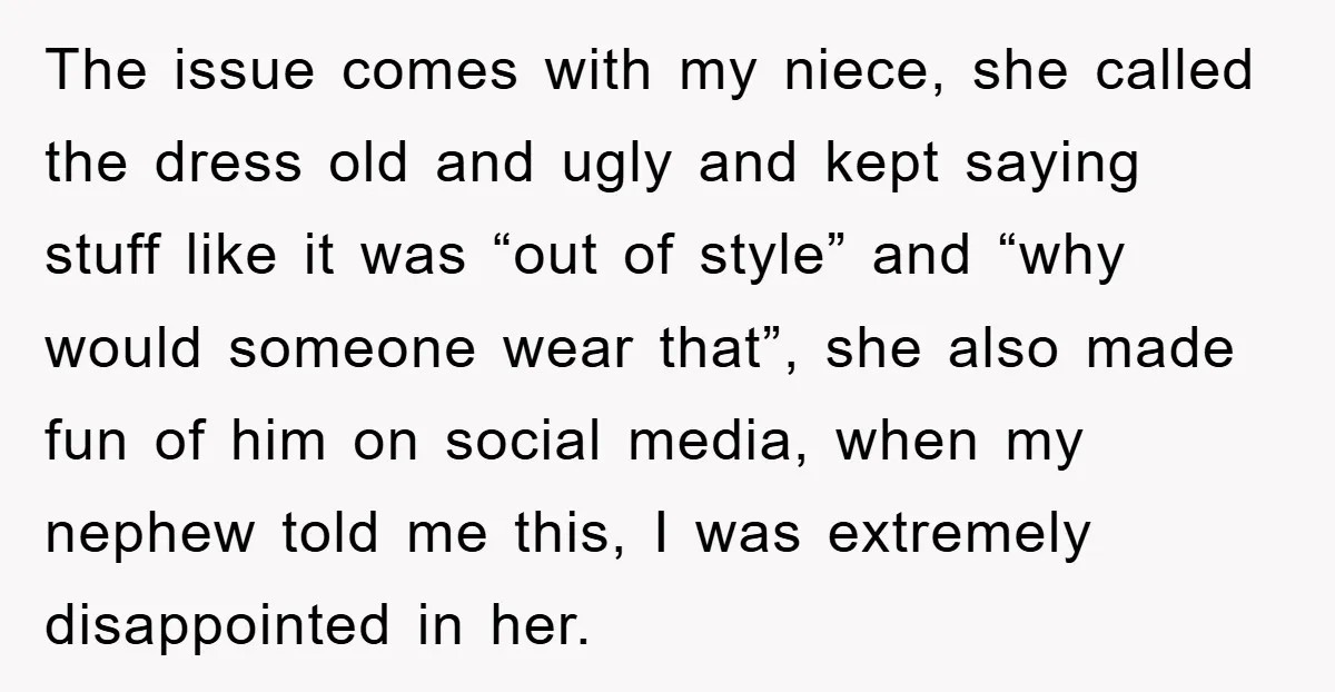 The issue comes with my niece, she called the dress old and ugly and kept saying stuff like it was “out of style” and “why would someone wear that”, she...
