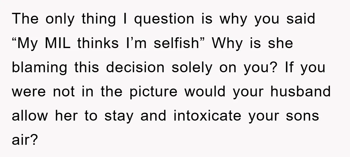 The only thing I question is why you said “My MIL thinks I’m selfish” Why is she blaming this decision solely on you? If you were not in the picture...