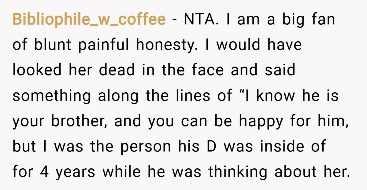 Bibliophile_w_coffee − NTA. I am a big fan of blunt painful honesty. I would have looked her dead in the face and said something along the lines of “I know...