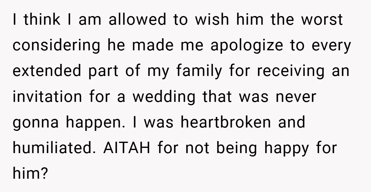 I think I am allowed to wish him the worst considering he made me apologize to every extended part of my family for receiving an invitation for a wedding that...