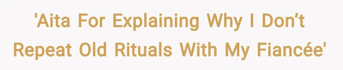 'AITA for Explaining Why I Don’t Repeat Old Rituals With My Fiancée'