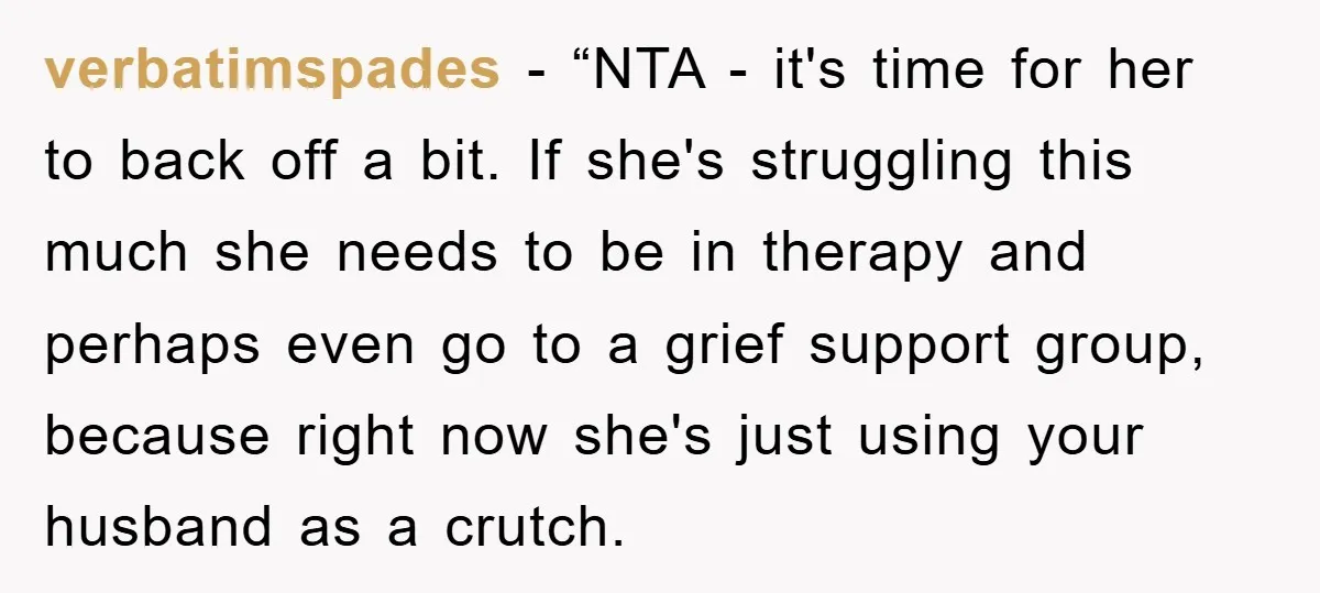 verbatimspades − “NTA - it's time for her to back off a bit. If she's struggling this much she needs to be in therapy and perhaps even go to a...