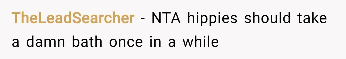 TheLeadSearcher − NTA hippies should take a damn bath once in a while