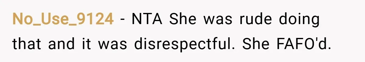 No_Use_9124 − NTA She was rude doing that and it was disrespectful. She FAFO'd.