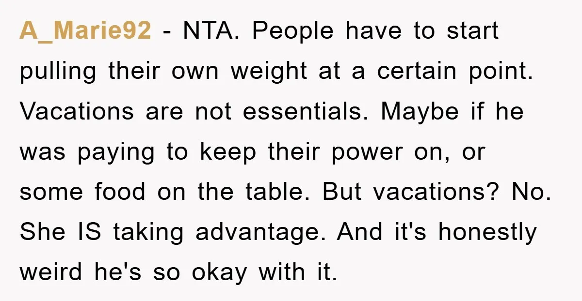 A_Marie92 − NTA. People have to start pulling their own weight at a certain point. Vacations are not essentials. Maybe if he was paying to keep their power on, or...