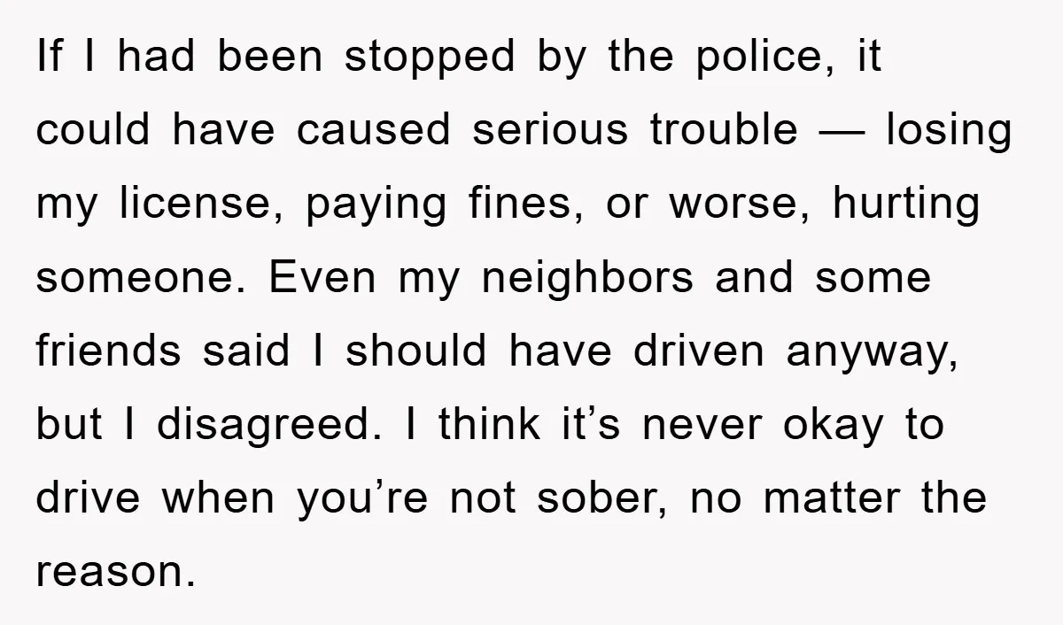 If I had been stopped by the police, it could have caused serious trouble — losing my license, paying fines, or worse, hurting someone. Even my neighbors and some friends...
