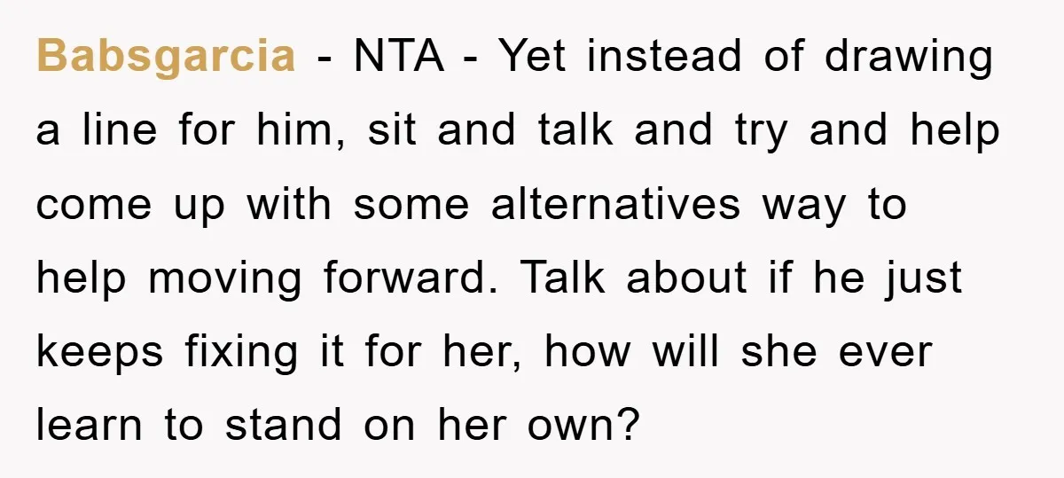 Babsgarcia − NTA - Yet instead of drawing a line for him, sit and talk and try and help come up with some alternatives way to help moving forward. Talk...