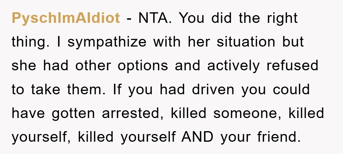 PyschImAIdiot − NTA. You did the right thing. I sympathize with her situation but she had other options and actively refused to take them. If you had driven you could...