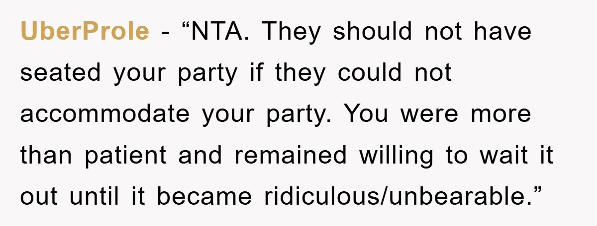 UberProle − “NTA. They should not have seated your party if they could not accommodate your party. You were more than patient and remained willing to wait it out until...