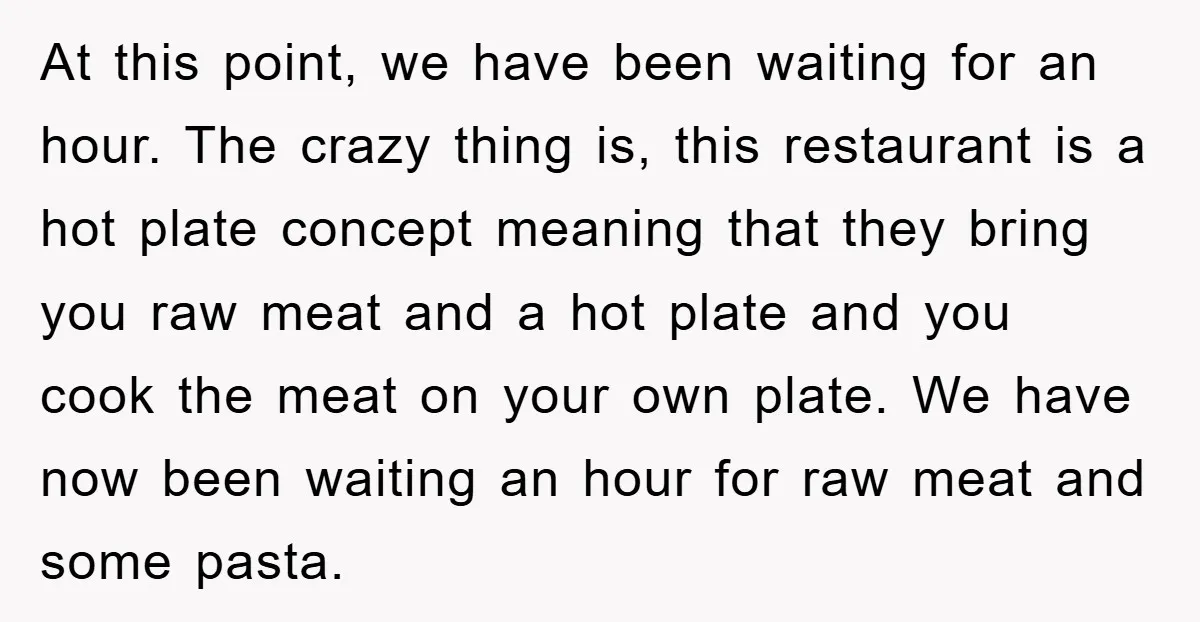 At this point, we have been waiting for an hour. The crazy thing is, this restaurant is a hot plate concept meaning that they bring you raw meat and a...