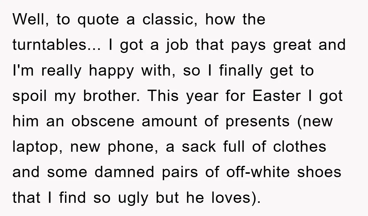 Well, to quote a classic, how the turntables... I got a job that pays great and I'm really happy with, so I finally get to spoil my brother. This year...