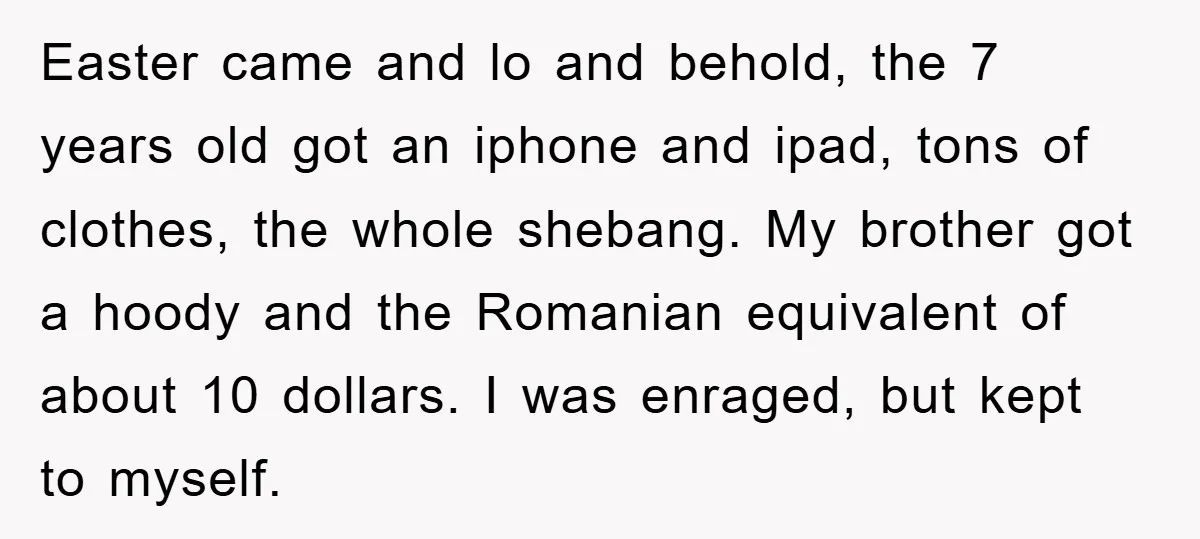 Easter came and lo and behold, the 7 years old got an iphone and ipad, tons of clothes, the whole shebang. My brother got a hoody and the Romanian equivalent...