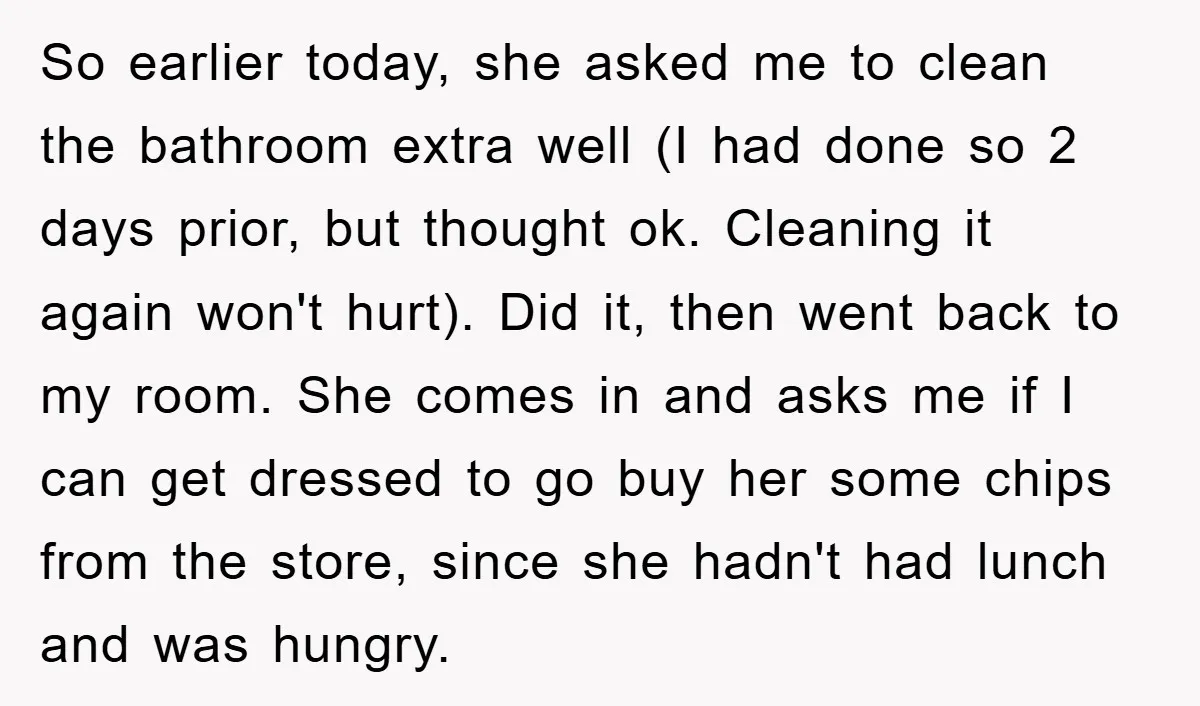 So earlier today, she asked me to clean the bathroom extra well (I had done so 2 days prior, but thought ok. Cleaning it again won't hurt). Did it, then...