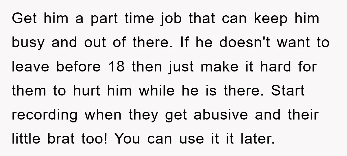 Get him a part time job that can keep him busy and out of there. If he doesn't want to leave before 18 then just make it hard for them...