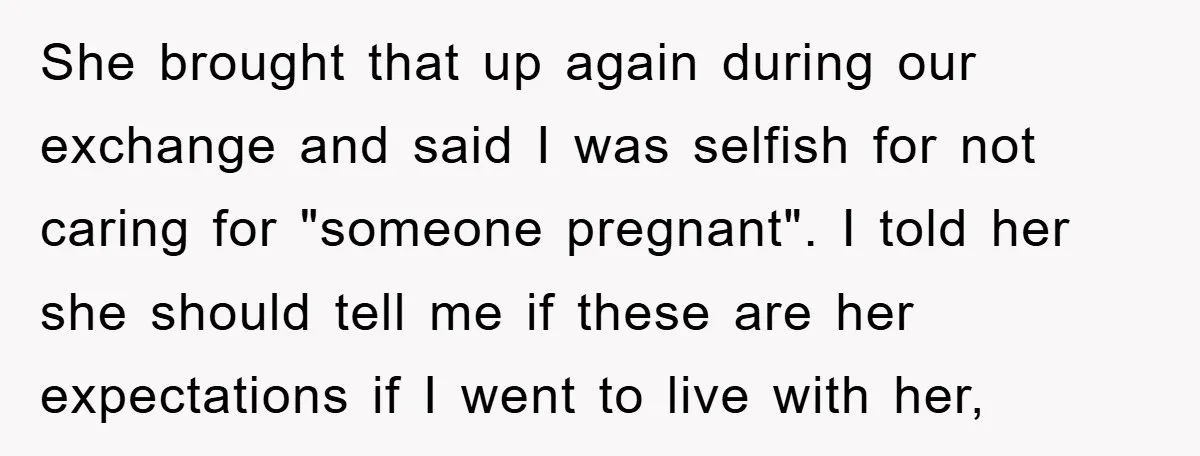 She brought that up again during our exchange and said I was selfish for not caring for "someone pregnant". I told her she should tell me if these are her...