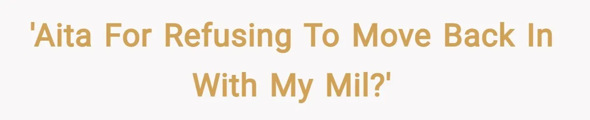 'AITA for refusing to move back in with my MIL?'