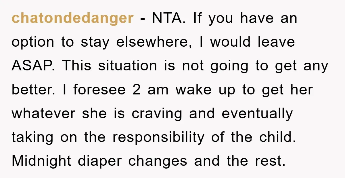 chatondedanger − NTA. If you have an option to stay elsewhere, I would leave ASAP. This situation is not going to get any better. I foresee 2 am wake up...
