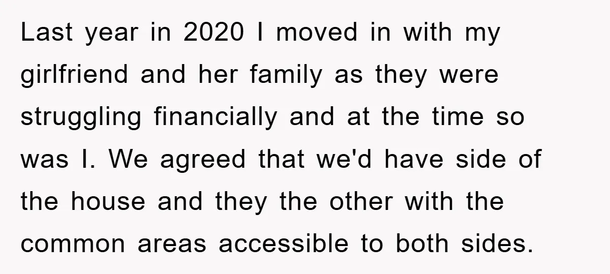 Last year in 2020 I moved in with my girlfriend and her family as they were struggling financially and at the time so was I. We agreed that we'd have...