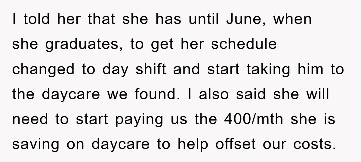I told her that she has until June, when she graduates, to get her schedule changed to day shift and start taking him to the daycare we found. I also...