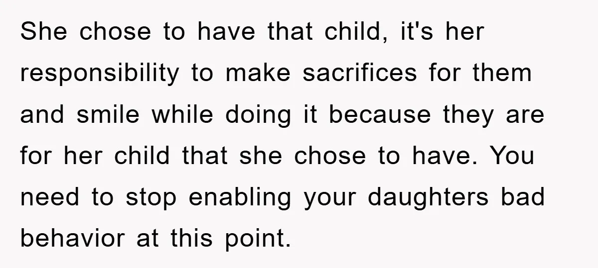 She chose to have that child, it's her responsibility to make sacrifices for them and smile while doing it because they are for her child that she chose to have....