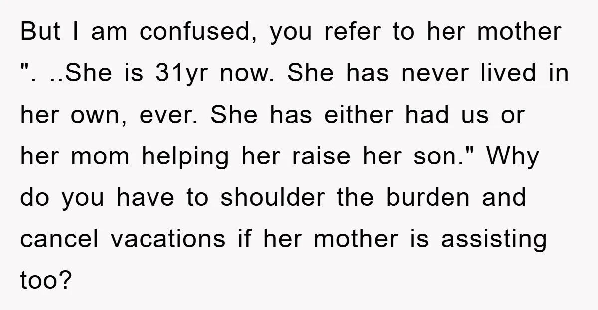 But I am confused, you refer to her mother ". ..She is 31yr now. She has never lived in her own, ever. She has either had us or her mom...