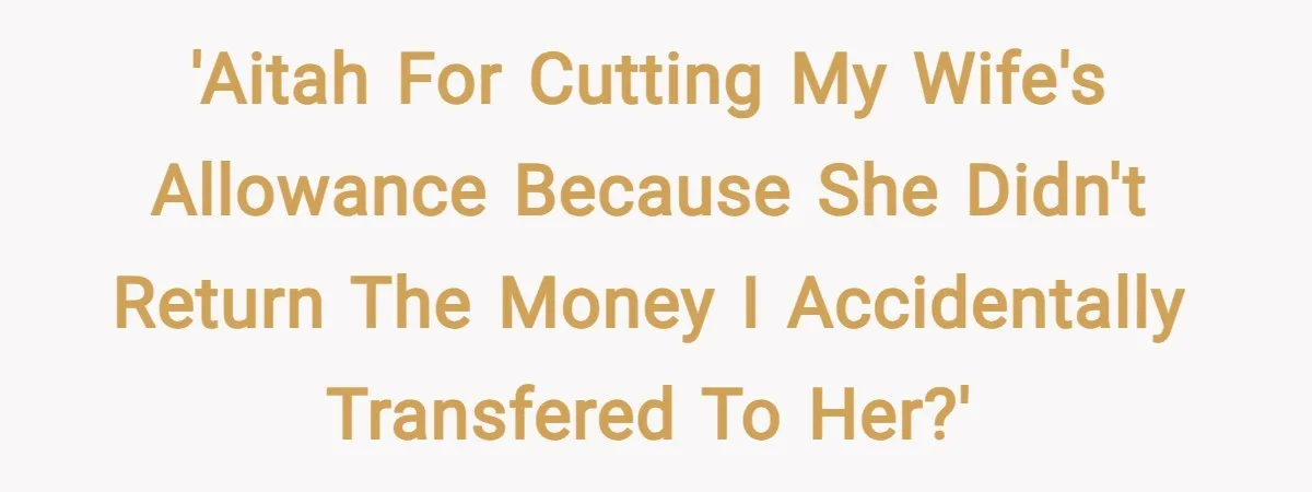 'AITAH for cutting my wife's allowance because she didn't return the money I accidentally transfered to her?'