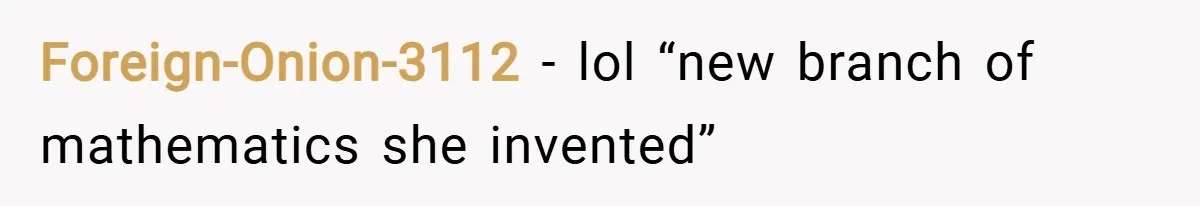 Foreign-Onion-3112 − lol “new branch of mathematics she invented”