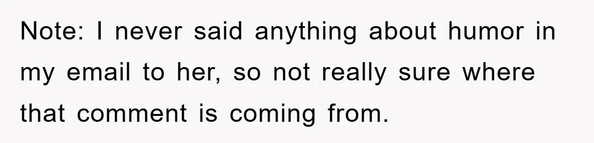 Note: I never said anything about humor in my email to her, so not really sure where that comment is coming from.