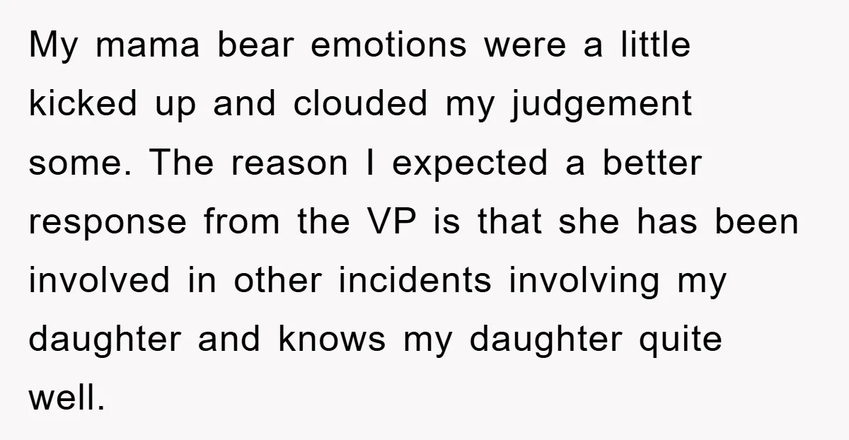 My mama bear emotions were a little kicked up and clouded my judgement some. The reason I expected a better response from the VP is that she has been involved...