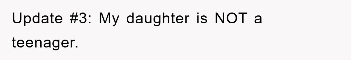 Update #3: My daughter is NOT a teenager.
