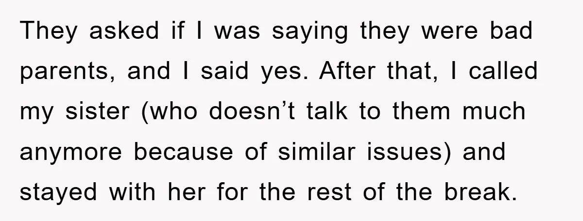 They asked if I was saying they were bad parents, and I said yes. After that, I called my sister (who doesn’t talk to them much anymore because of similar...